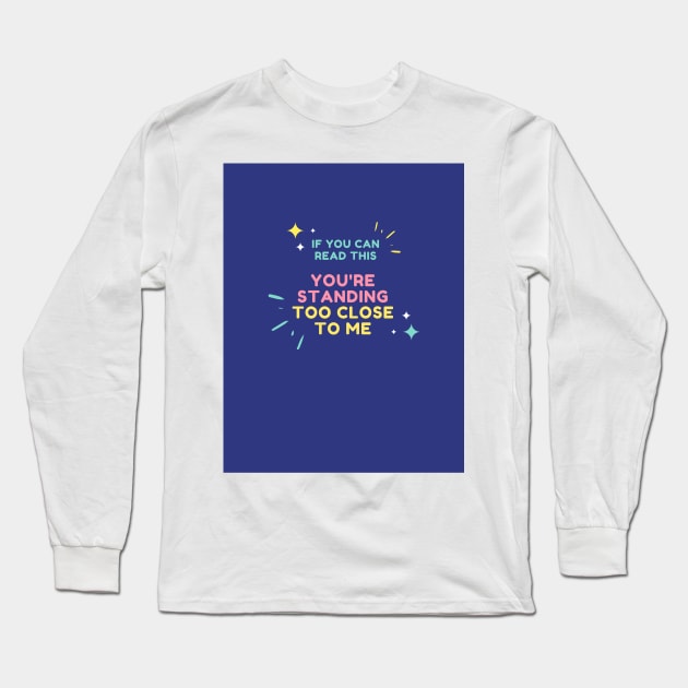 If you can read this, You're standing too close to me Long Sleeve T-Shirt by BlackRose Store